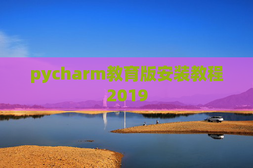 pycharm教育版安装教程2019 pycharm教育版安装教程2019